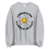 communication is a medical necessity - unisex sweatshirt